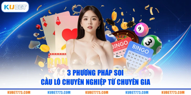 3 phương pháp soi cầu lô chuyên nghiệp từ chuyên gia