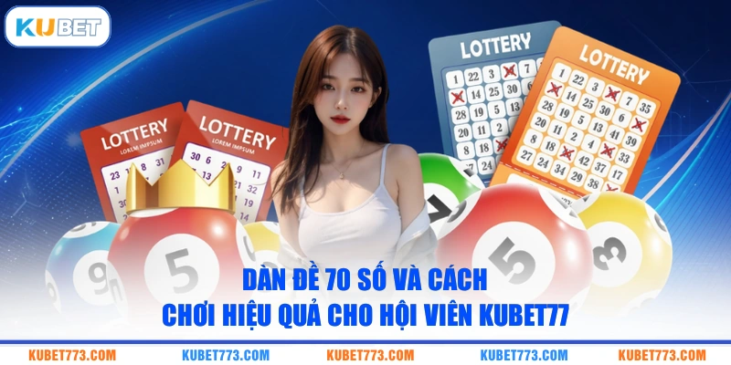 Dàn Đề 70 Số Và Cách Chơi Hiệu Quả Cho Hội Viên Kubet77