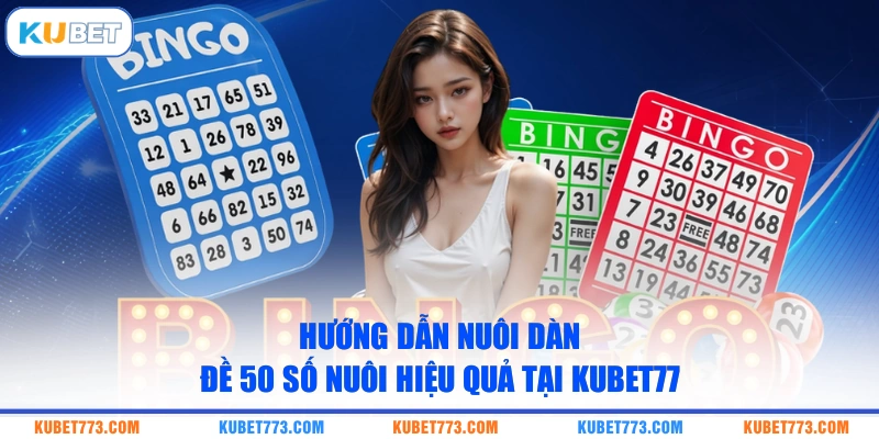Hướng Dẫn Nuôi Dàn Đề 50 Số Nuôi Hiệu Quả Tại Kubet77