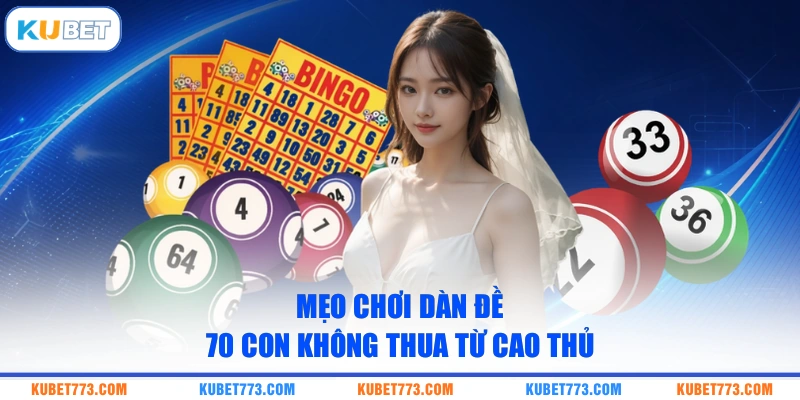 Mẹo chơi dàn đề 70 con không thua từ cao thủ