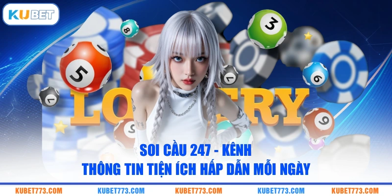 Soi Cầu 247 - Kênh Thông Tin Tiện Ích Hấp Dẫn Mỗi Ngày